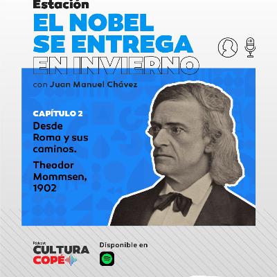 El nobel se entrega en invierno: EP02 - Desde Roma y sus caminos. Theodor Mommsen, 1902