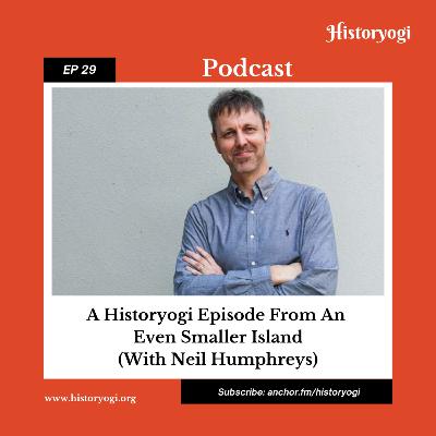#29 - A Historyogi Episode From An Even Smaller Island (with Neil Humphreys)