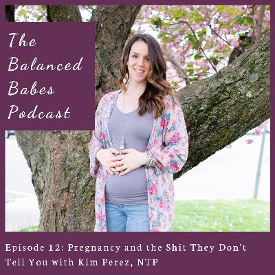 Episode 12: Pregnancy and the Shit They Don't Tell You with Kim Perez, NTP