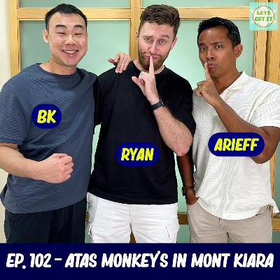 #102 - Atas Monkeys From Mont Kiara Ft. Arieff Yong & Ryan Howlett