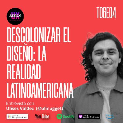 Descolonizar el diseño desde la práctica real | Ulises Valdez Ep 04 Temp 6