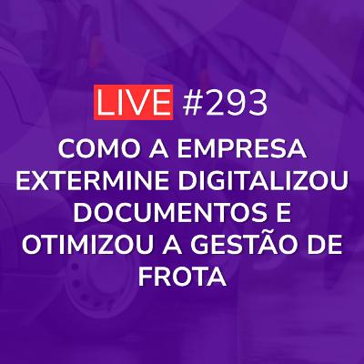 Como a Empresa Extermine Digitalizou Documentos e Otimizou a Gestão de Frota | Live 293