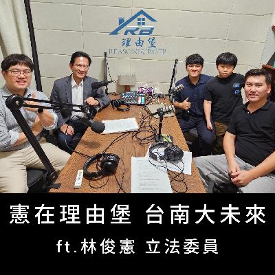 EP259 | 憲在理由堡，台南大未來：城市升級、交通翻轉與下一個黃金十年！ ft. 林俊憲 立法委員