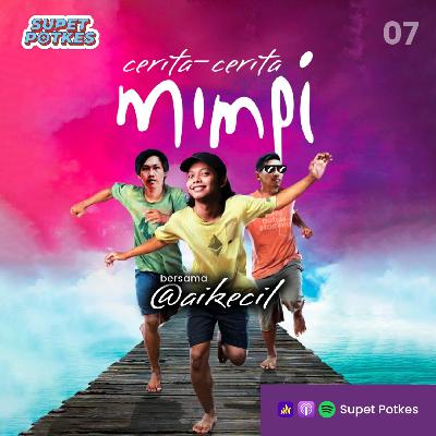 Episode 7: Cerita-cerita Mimpi bersama @aikecil