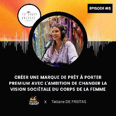 #8 Tatiane De Freitas : Créer une marque de prêt à porter premium avec l'ambition de changer la vision sociétale du corps de la femme