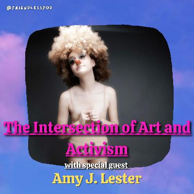 The Intersection of Art and Activism (with special guest Amy J. Lester)