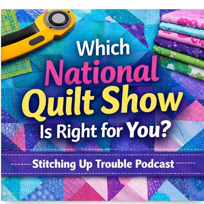 Which National Quilt Show Is Right for You? | Stitching Up Trouble Podcast Episode 2_6