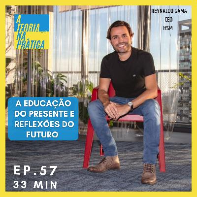 #57 - A EDUCAÇÃO DO PRESENTE E REFLEXÕES DO FUTURO com Reynaldo Gama (CEO HSM)