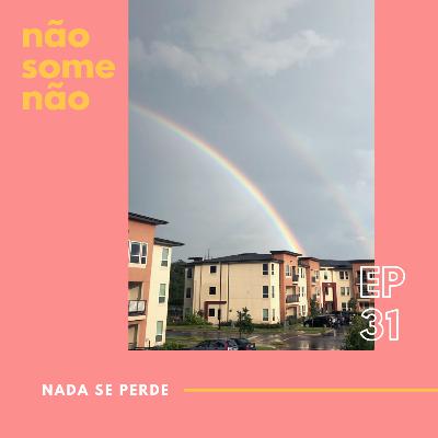 EP31: Nada se perde
