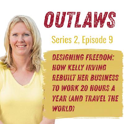 Designing Freedom: How Kelly Irving Rebuilt Her Business to Work 20 Hours a Year (& Travel the World!)