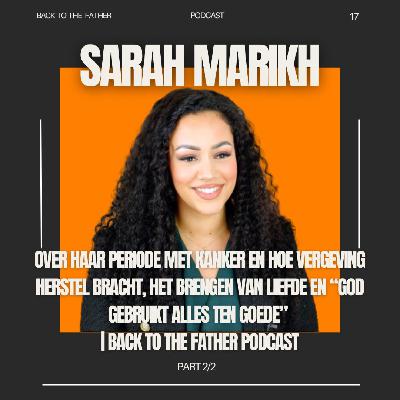 17 | SARAH MARIKH over HAAR PERIODE MET KANKER en hoe VERGEVING HERSTEL BRACHT, HET BRENGEN VAN LIEFDE en “GOD GEBRUIKT ALLES TEN GOEDE” 2/2 | Back to the Father podcast 17 | SARAH MARIKH over HAAR PERIODE MET KANKER en hoe VERGEVING HERSTEL BRACHT, HET BRENGEN VAN LIEFDE en “GOD GEBRUIKT ALLES TEN GOEDE” 2/2 | Back to the Father podcast