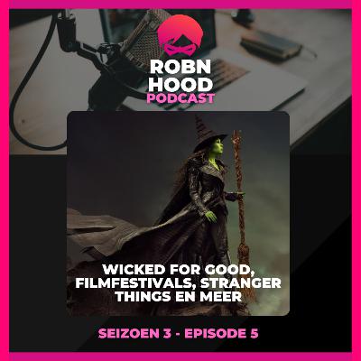 ROBNHOOD PODCAST S03-EP05 - WICKED FOR GOOD, FILMFESTIVALS EN MEER!