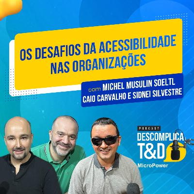 OS DESAFIOS DA ACESSIBILIDADE NAS ORGANIZAÇÕES (CAIO CARVALHO E SIDNEI SILVESTRE) – DESCOMPLICA T&D OS DESAFIOS DA ACESSIBILIDADE NAS ORGANIZAÇÕES (CAIO CARVALHO E SIDNEI SILVESTRE) – DESCOMPLICA T&D