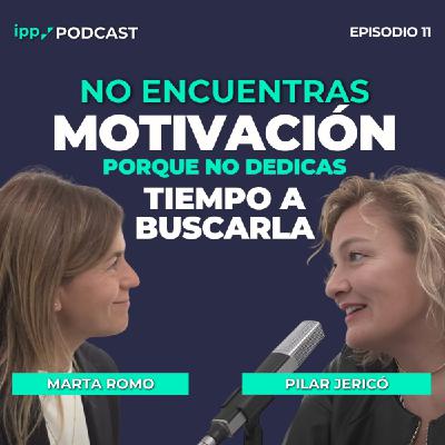 La motivación está más allá del miedo - Marta Romo y Pilar Jericó. Episodio 11 (IPP Podcast)