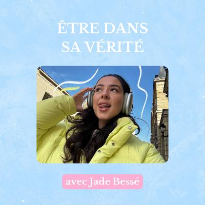 #60 Être dans sa vérité avec Jade Bessé #60 Être dans sa vérité avec Jade Bessé