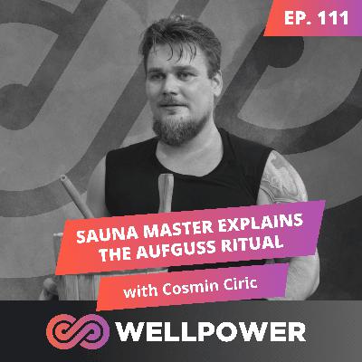 SAUNA MASTER EXPLAINS THE AUFGUSS RITUAL THAT WILL RESET YOUR NERVOUS SYSTEM | Cosmin Ciric - E111
