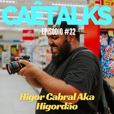 CaêTalks #22 - Higor Cabral Aka Higordão