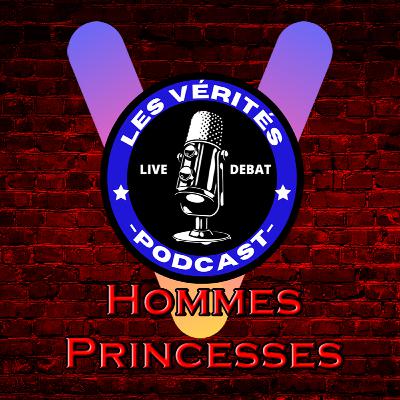 VÉRITÉS | Débat III #5 : HOMME PRINCESSE - LES NOUVEAUX HOMMES ?