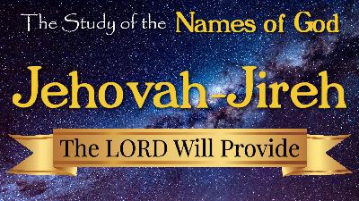 07 Jehovah-Jireh, The LORD will Provides