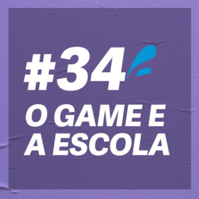 #34 - Game, escola e as novas formas de aprender