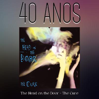 Episódio 274 - The Head on the Door, do The Cure, 40 anos