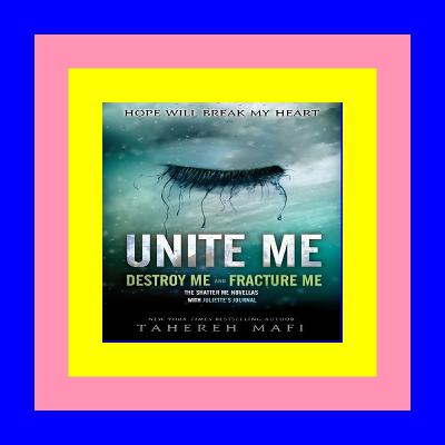 E-BOOK Unite Me (Shatter Me #1.5-2.5) [[FREE] [READ] [DOWNLOAD]]