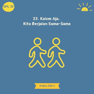 23. Kalem Aja, Kita Berjalan Sama-Sama 23. Kalem Aja, Kita Berjalan Sama-Sama