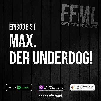Ep 31 - Max. Der Underdog! Ep 31 - Max. Der Underdog!