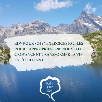 15 - RDV POUR SOI : 7 EXERCICES PRATIQUES ET FACILES POUR T'APPROPRIER UNE NOUVELLE CROYANCE ET TRANSFORMER TA VIE EN L'UTILISANT !
