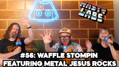 Nasty Labs #56: Waffle Stompin' with Metal Jesus Rocks