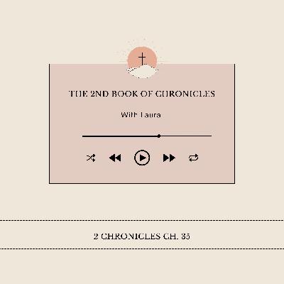 Episode 35- 2 Chronicles Ch. 35 Episode 35- 2 Chronicles Ch. 35