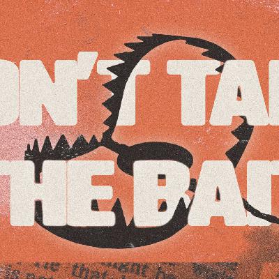 DON'T TAKE THE BAIT DON'T TAKE THE BAIT