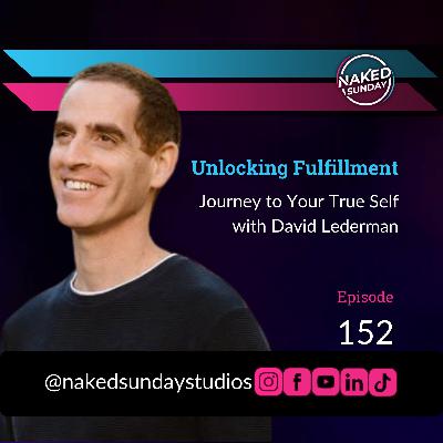 Episode 152: Unlocking Fulfillment: Journey to Your True Self with David Lederman