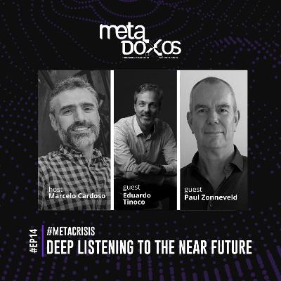 EP14 - Deep listening to the near future with Paul Zonneveld and Eduardo Tinoco #METACRISIS