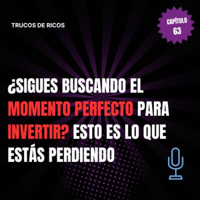 Trucos de ricos | ¿Sigues Buscando el Momento Perfecto para Invertir? Esto es lo que Estás Perdiendo | #63 Trucos de ricos | ¿Sigues Buscando el Momento Perfecto para Invertir? Esto es lo que Estás Perdiendo | #63