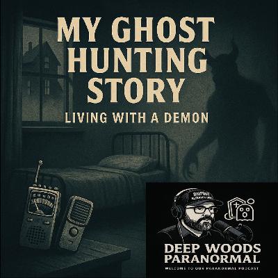 My Ghost Hunting Story: Living With a Demon | Deep Woods Paranormal Podcast