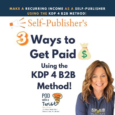 #66: Self-Publisher: 3 Ways to Get Paid using the KDP 4 B2B Method!