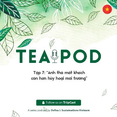 TeaPod 7: "Anh thà mất khách còn hơn hủy hoại môi trường"