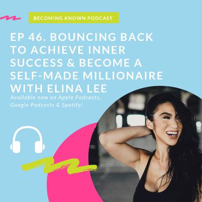 Ep 46. Bouncing Back to Achieve Inner Success & Become A Self-Made Millionaire with Elina Lee