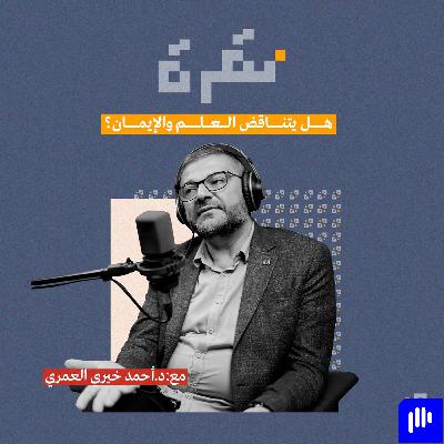 هل يتناقض العلم والإيمان؟ مع د. أحمد خيري العمري