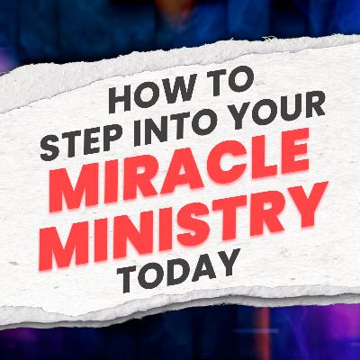 How to Step Into Your Miracle Ministry Today