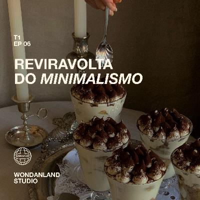 T1 EP06 - Reviravolta do minimalismo: moda, luxo e estilo de vida: T1 EP06 - Reviravolta do minimalismo: moda, luxo e estilo de vida: