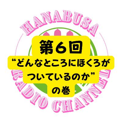 HANABUSA Radio 第6回(後半)〜“どんなところにほくろがついているのか”の巻〜 HANABUSA Radio 第6回(後半)〜“どんなところにほくろがついているのか”の巻〜