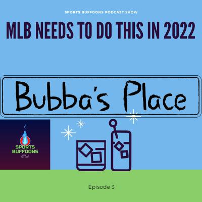 MLB Needs to do this in 2022 - Bubba's Place EP 3