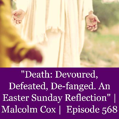 S2 Ep2277: "Death: Devoured, Defeated, De-fanged. An Easter Sunday Reflection" | Malcolm Cox | Quiet Time Coaching Episode 568