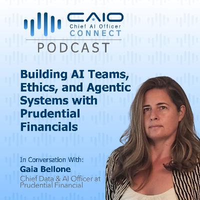 Building AI Teams, Ethics, and Agentic Systems with Prudential Financials’ Gaia Bellone | CAIO Connect Podcast
