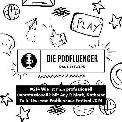 214 Wie ist man professionell unprofessionell? Mit Any & Mark, Katheter Talk. Live vom Podfluencer Festival 2024