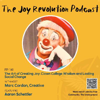 The Art of Creating Joy: Clown College Wisdom and Lasting Social Change w/ Aaron Schettler The Art of Creating Joy: Clown College Wisdom and Lasting Social Change w/ Aaron Schettler