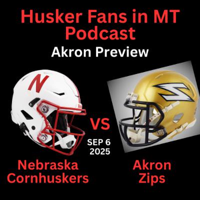 Husker Fans in MT Podcast #39 - NEBRASKA Cornhuskers vs Akron Zips game preview + news & reviews