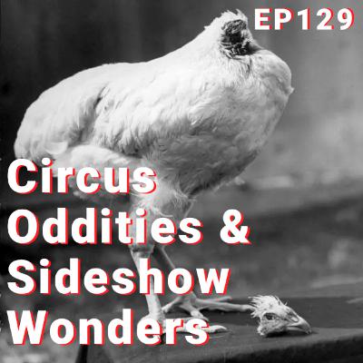 129 | Circus Oddities and Sideshow Wonders: From The Lobster Boy to A Headless Chicken